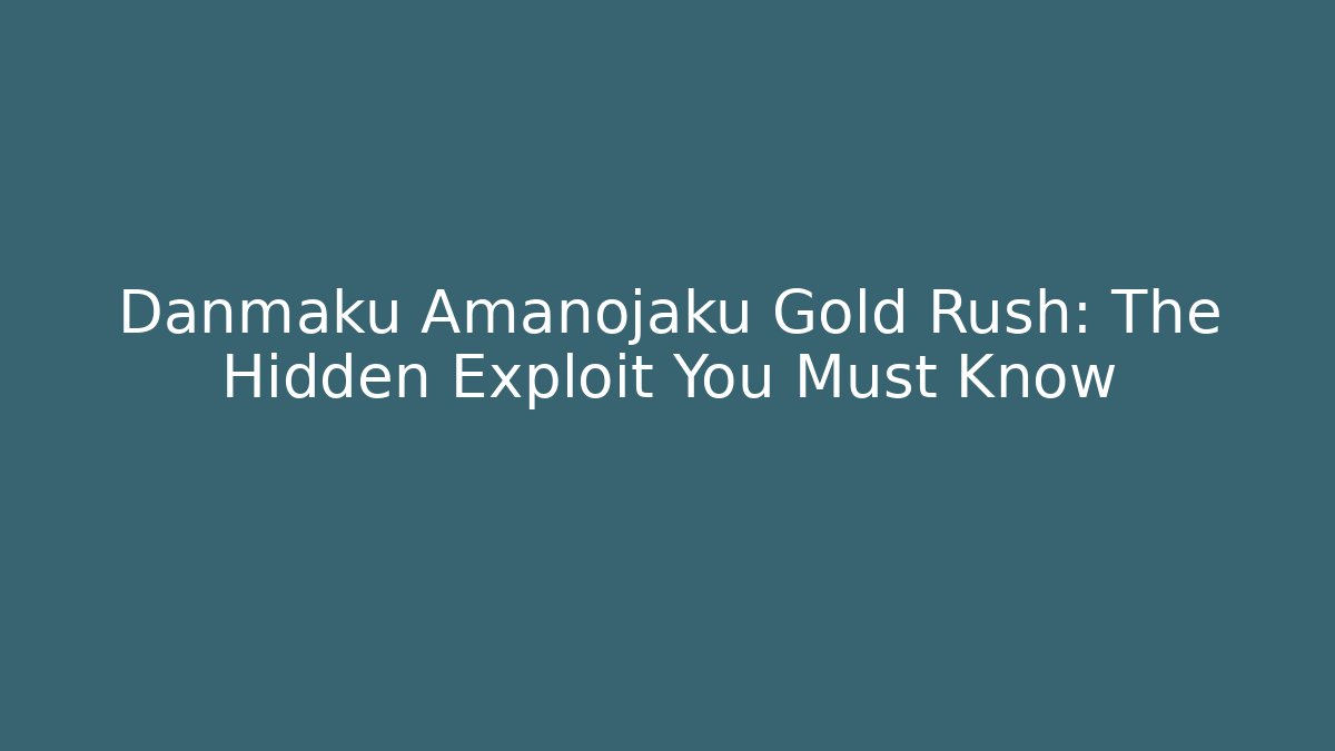 Danmaku Amanojaku Gold Rush: The Hidden Exploit You Must Know