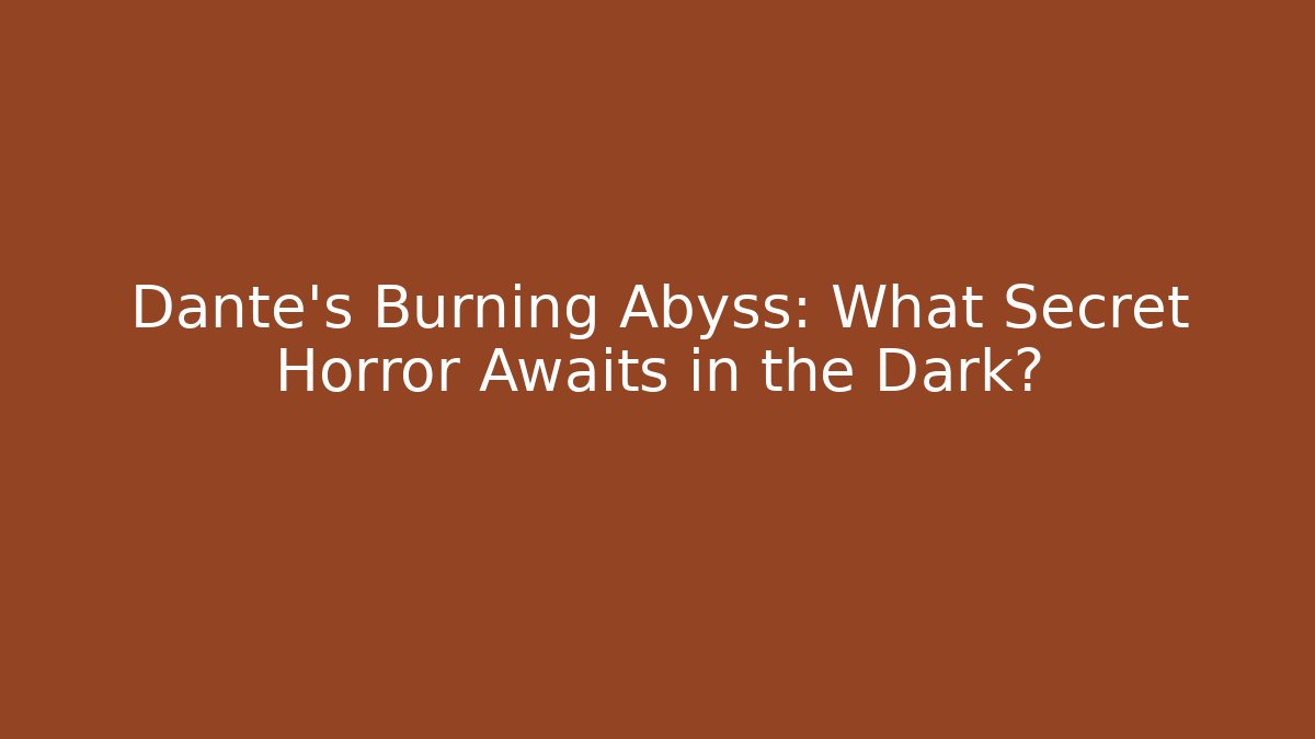 Dante's Burning Abyss: What Secret Horror Awaits in the Dark?