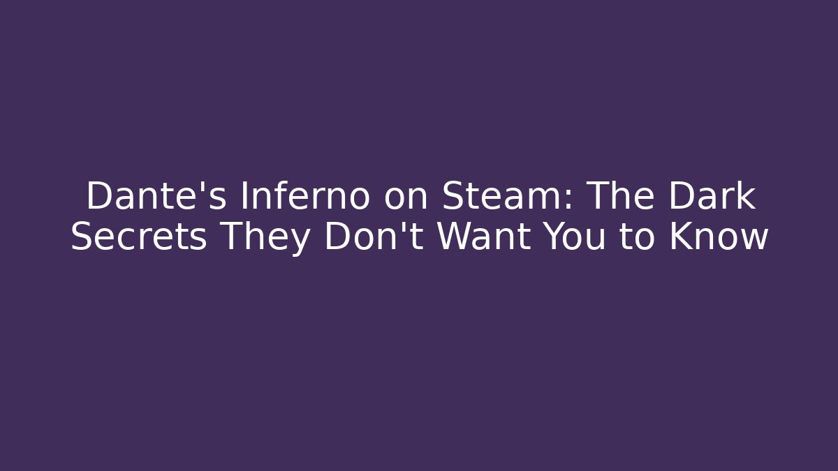 Dante's Inferno on Steam: The Dark Secrets They Don't Want You to Know