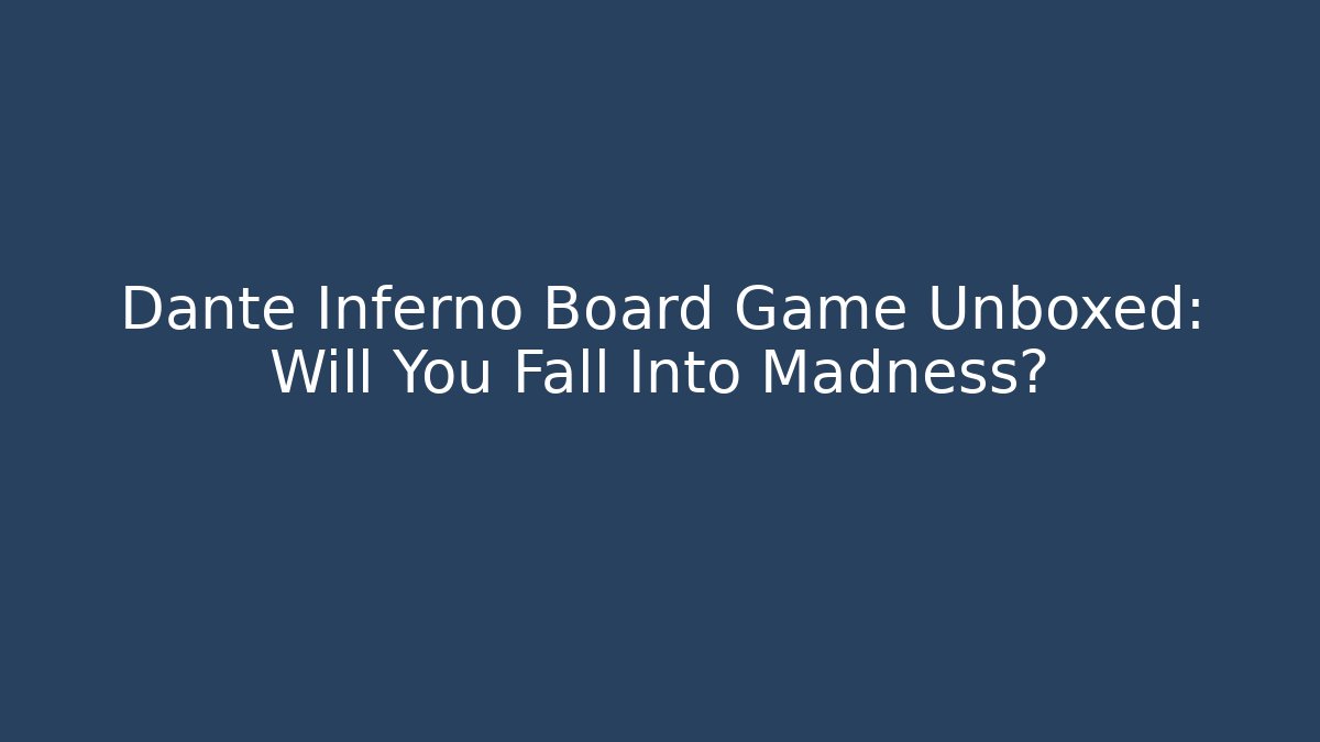 Dante Inferno Board Game Unboxed: Will You Fall Into Madness?