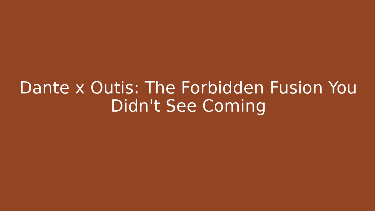 Dante x Outis: The Forbidden Fusion You Didn't See Coming