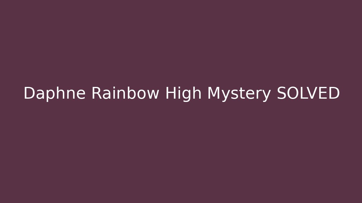 Daphne Rainbow High Mystery SOLVED