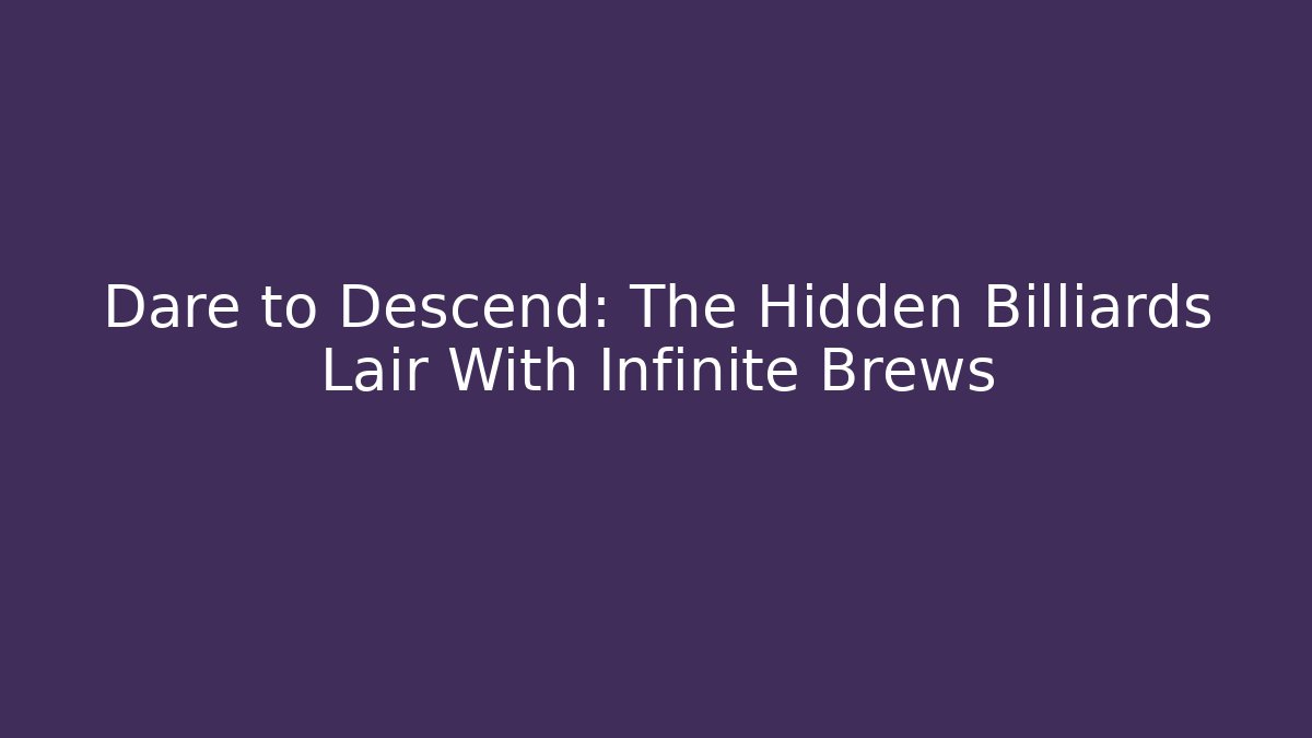 Dare to Descend: The Hidden Billiards Lair With Infinite Brews