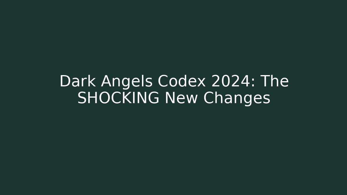 Dark Angels Codex 2024: The SHOCKING New Changes