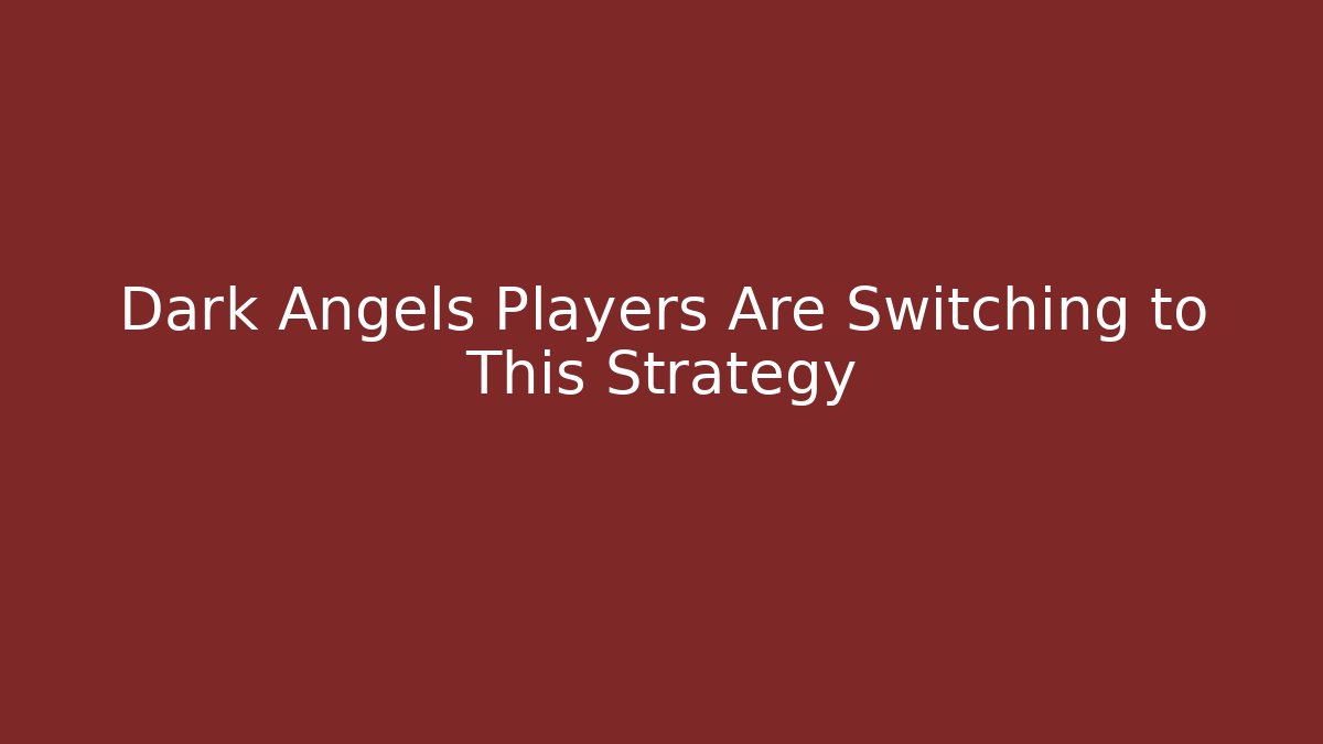 Dark Angels Players Are Switching to This Strategy
