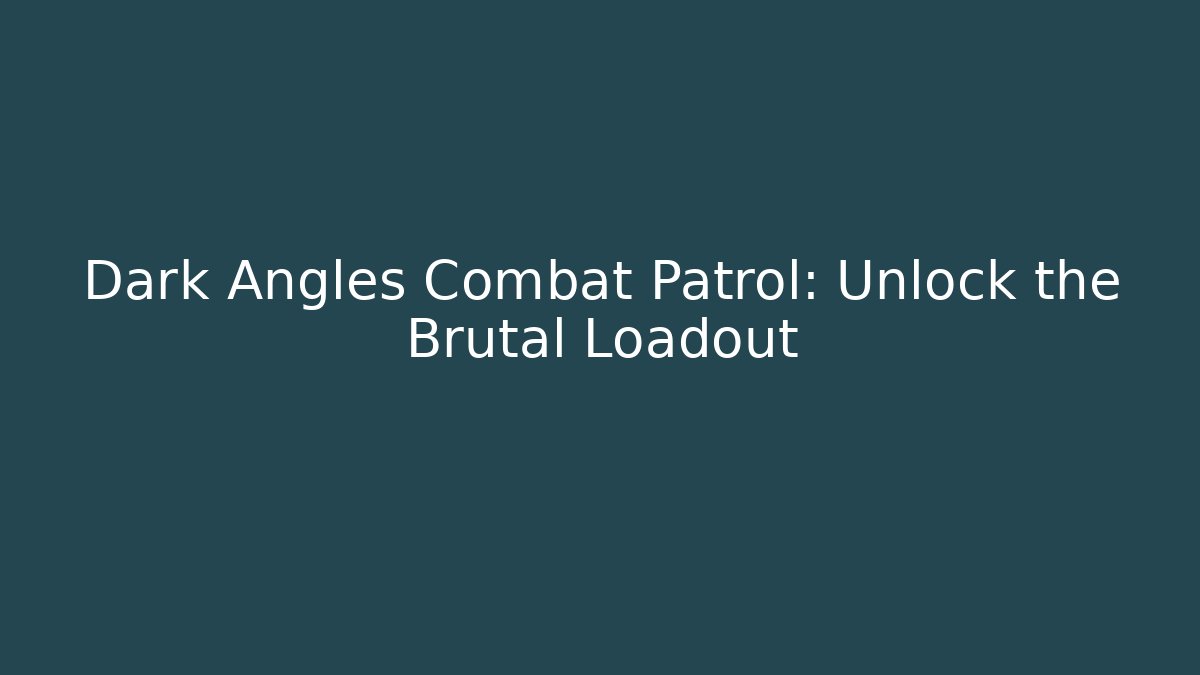 Dark Angles Combat Patrol: Unlock the Brutal Loadout