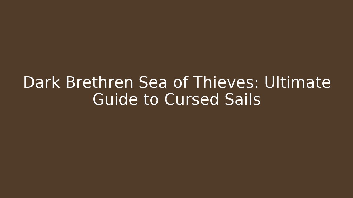 Dark Brethren Sea of Thieves: Ultimate Guide to Cursed Sails