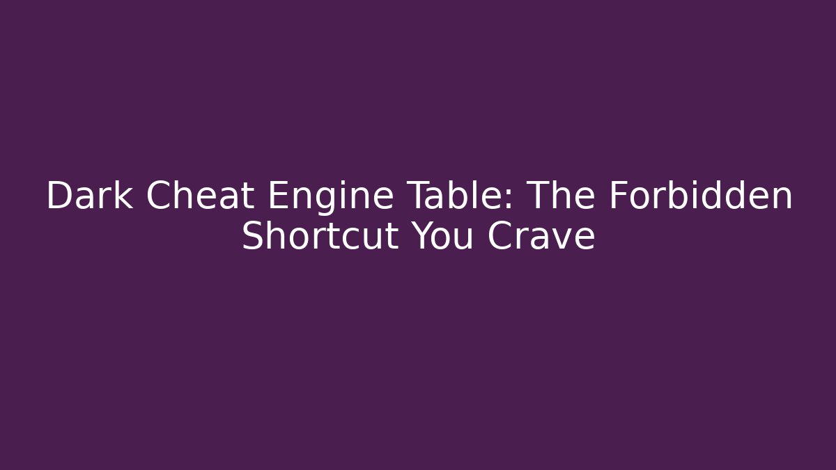 Dark Cheat Engine Table: The Forbidden Shortcut You Crave - Felix Cat Insurance