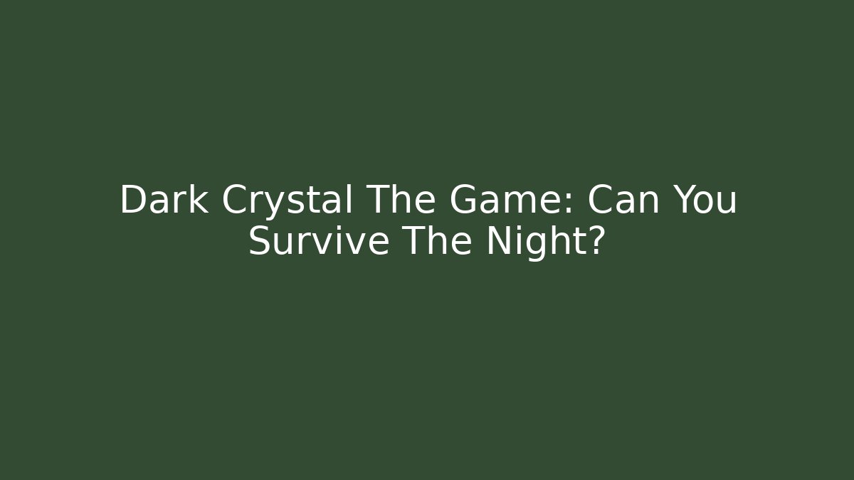 Dark Crystal The Game: Can You Survive The Night?