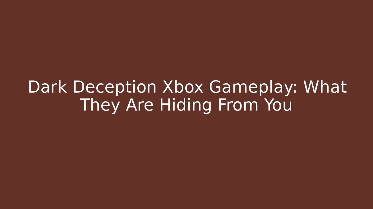 Dark Deception Xbox Gameplay: What They Are Hiding From You