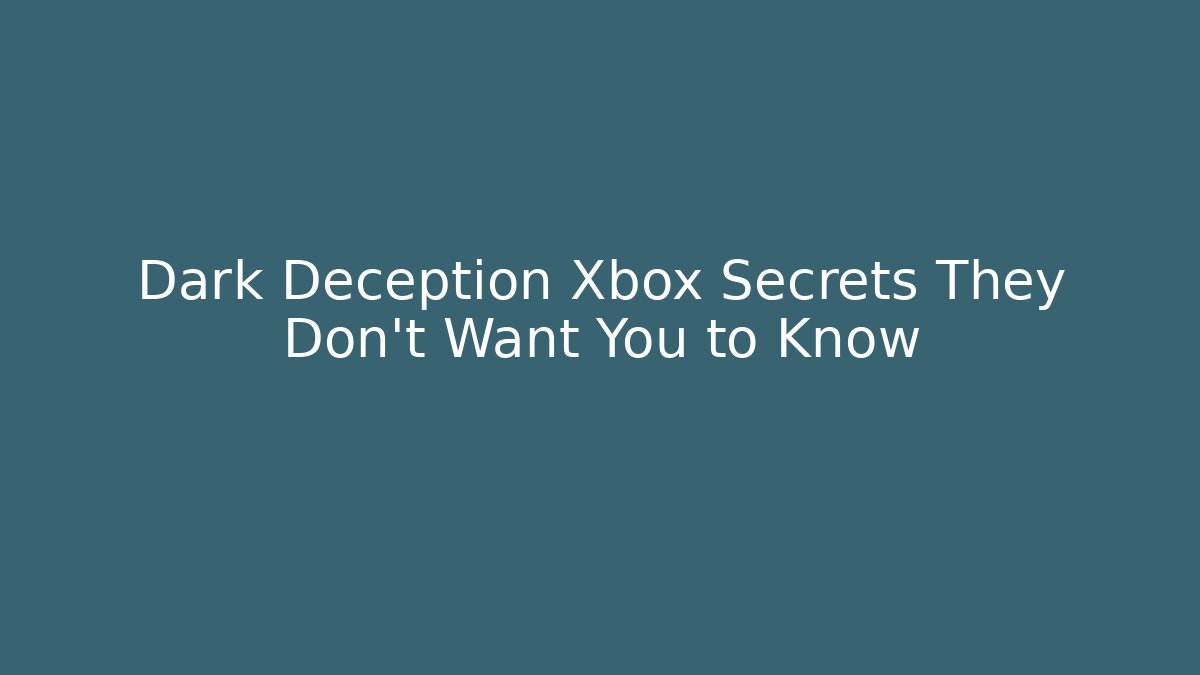 Dark Deception Xbox Secrets They Don't Want You to Know