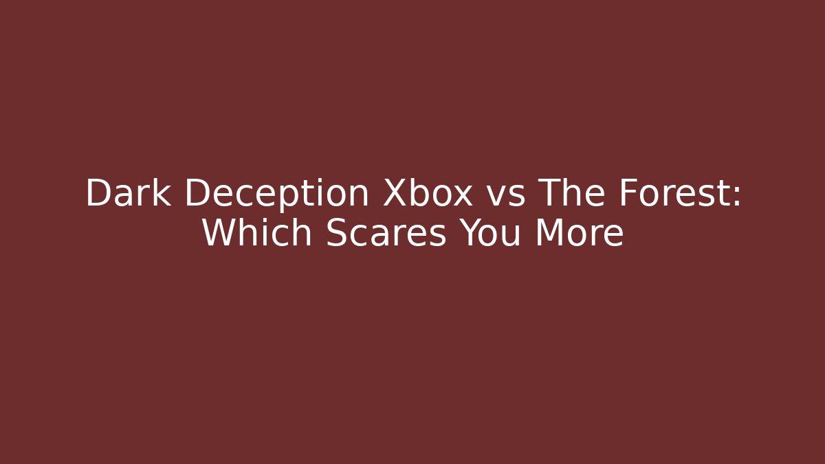 Dark Deception Xbox vs The Forest: Which Scares You More