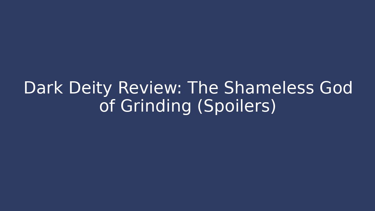 Dark Deity Review: The Shameless God of Grinding (Spoilers)