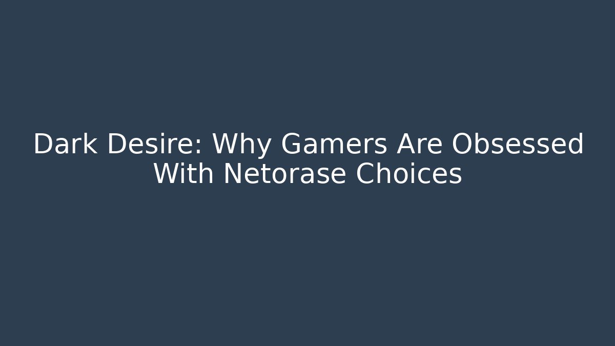 Dark Desire: Why Gamers Are Obsessed With Netorase Choices