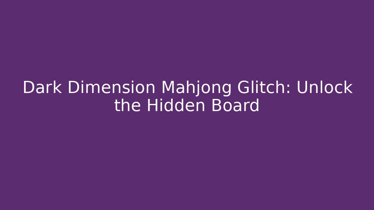 Dark Dimension Mahjong Glitch: Unlock the Hidden Board