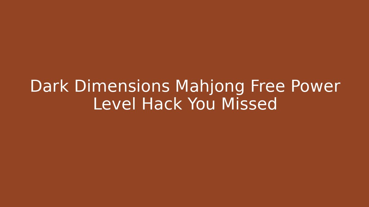 Dark Dimensions Mahjong Free Power Level Hack You Missed - Felix Cat Insurance