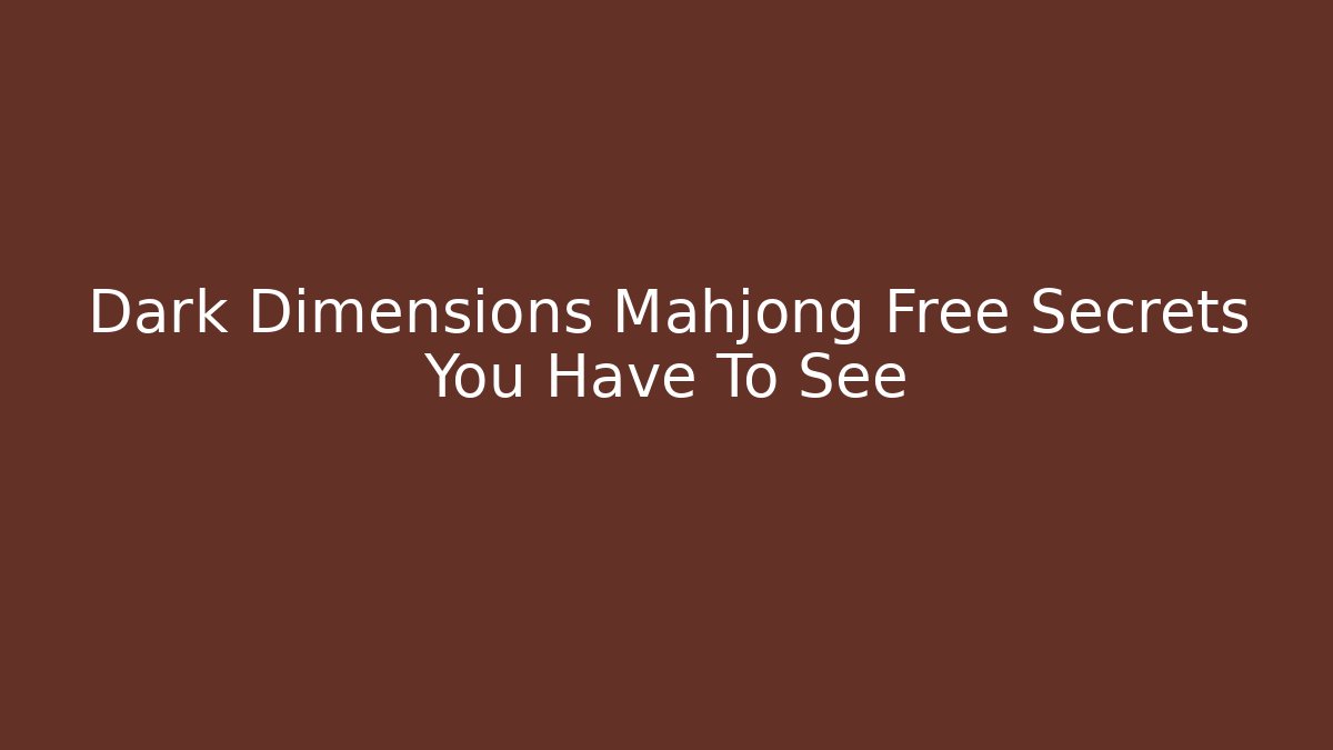 Dark Dimensions Mahjong Free Secrets You Have To See