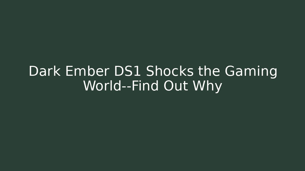 Dark Ember DS1 Shocks the Gaming World—Find Out Why