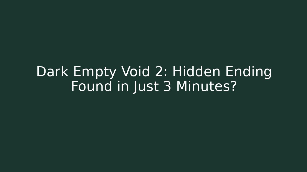 Dark Empty Void 2: Hidden Ending Found in Just 3 Minutes?