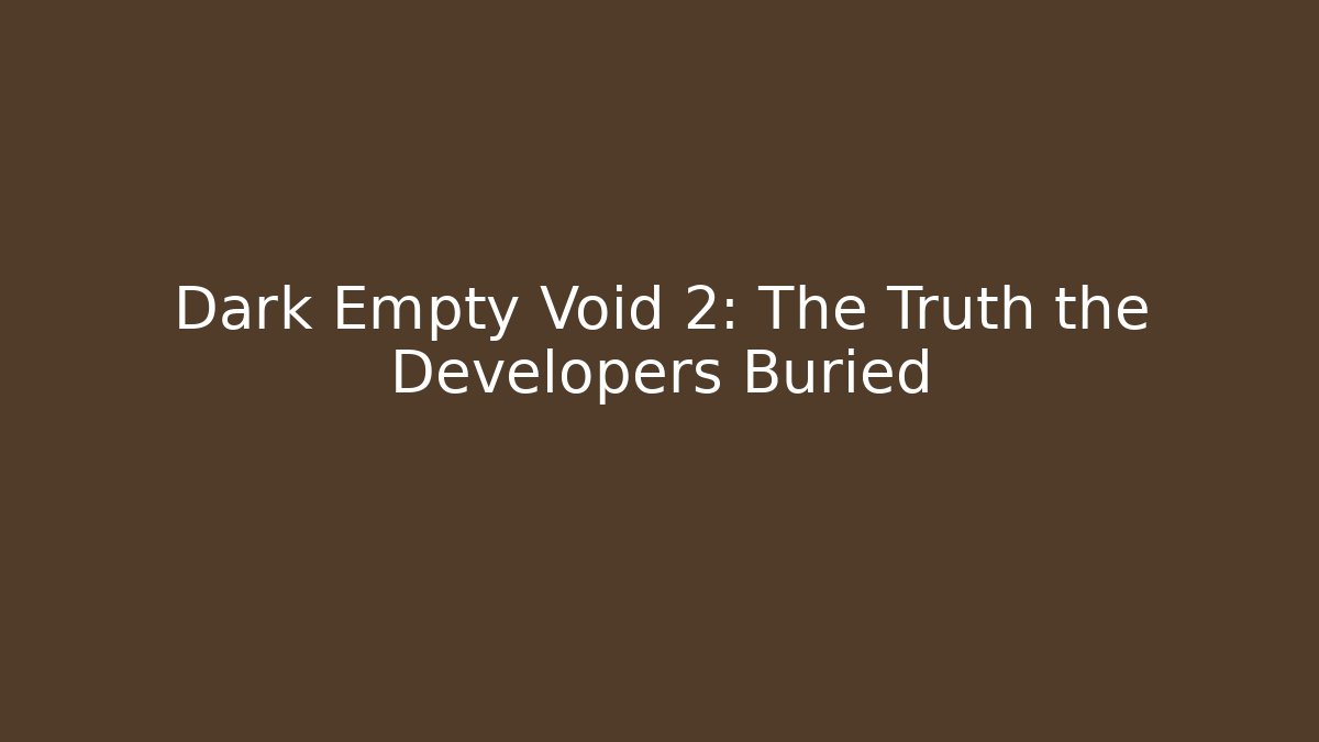 Dark Empty Void 2: The Truth the Developers Buried