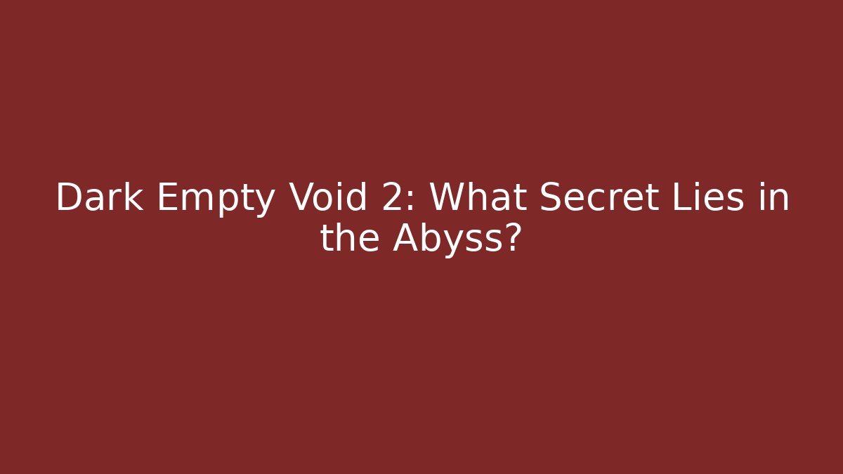 Dark Empty Void 2: What Secret Lies in the Abyss? - Felix Cat Insurance
