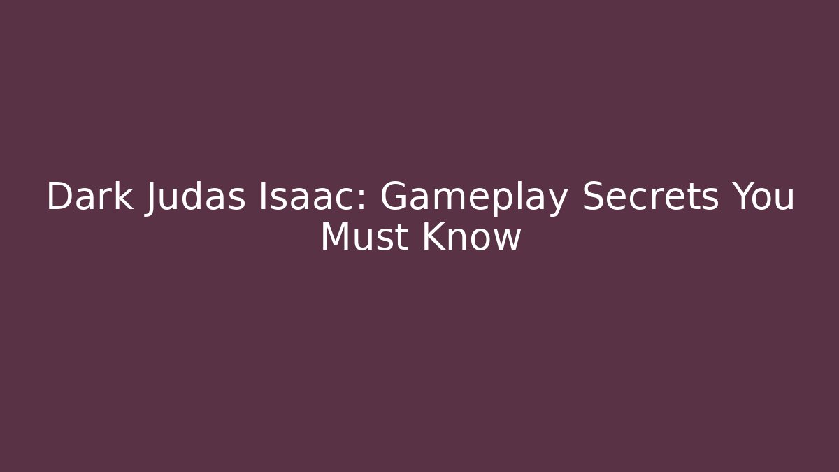 Dark Judas Isaac: Gameplay Secrets You Must Know