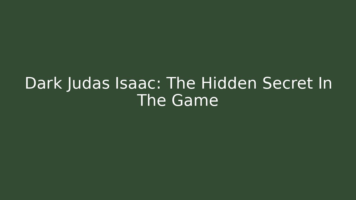 Dark Judas Isaac: The Hidden Secret In The Game - Felix Cat Insurance