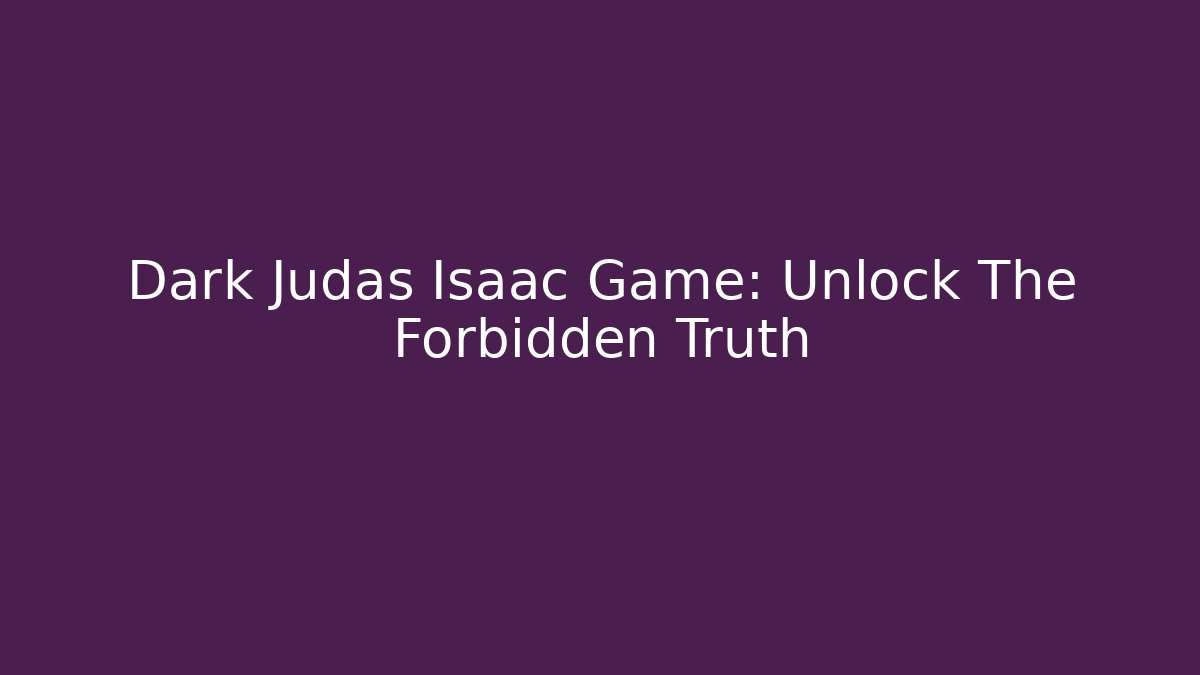 Dark Judas Isaac Game: Unlock The Forbidden Truth - Felix Cat Insurance