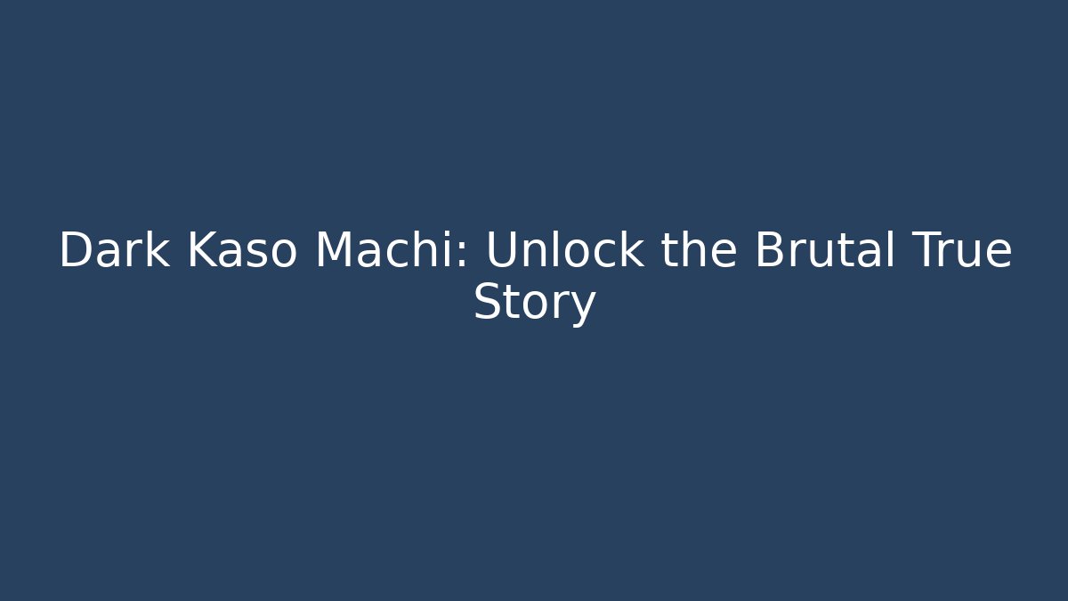 Dark Kaso Machi: Unlock the Brutal True Story