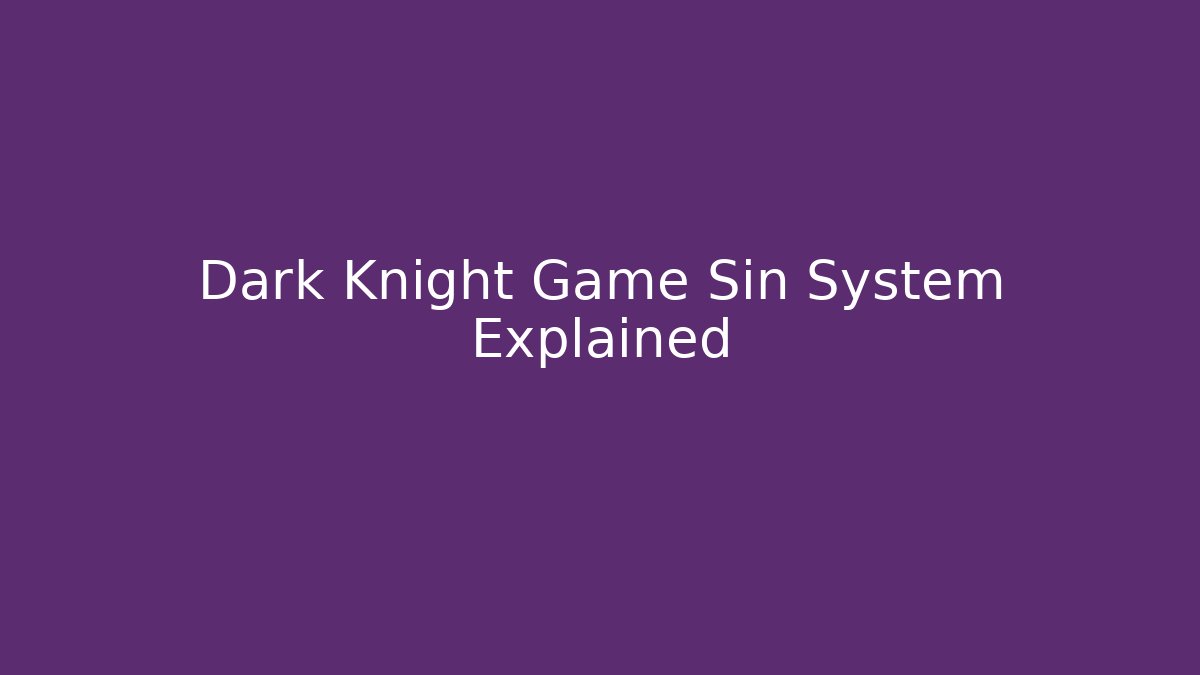 Dark Knight Game Sin System Explained