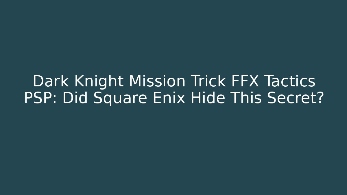 Dark Knight Mission Trick FFX Tactics PSP: Did Square Enix Hide This Secret?
