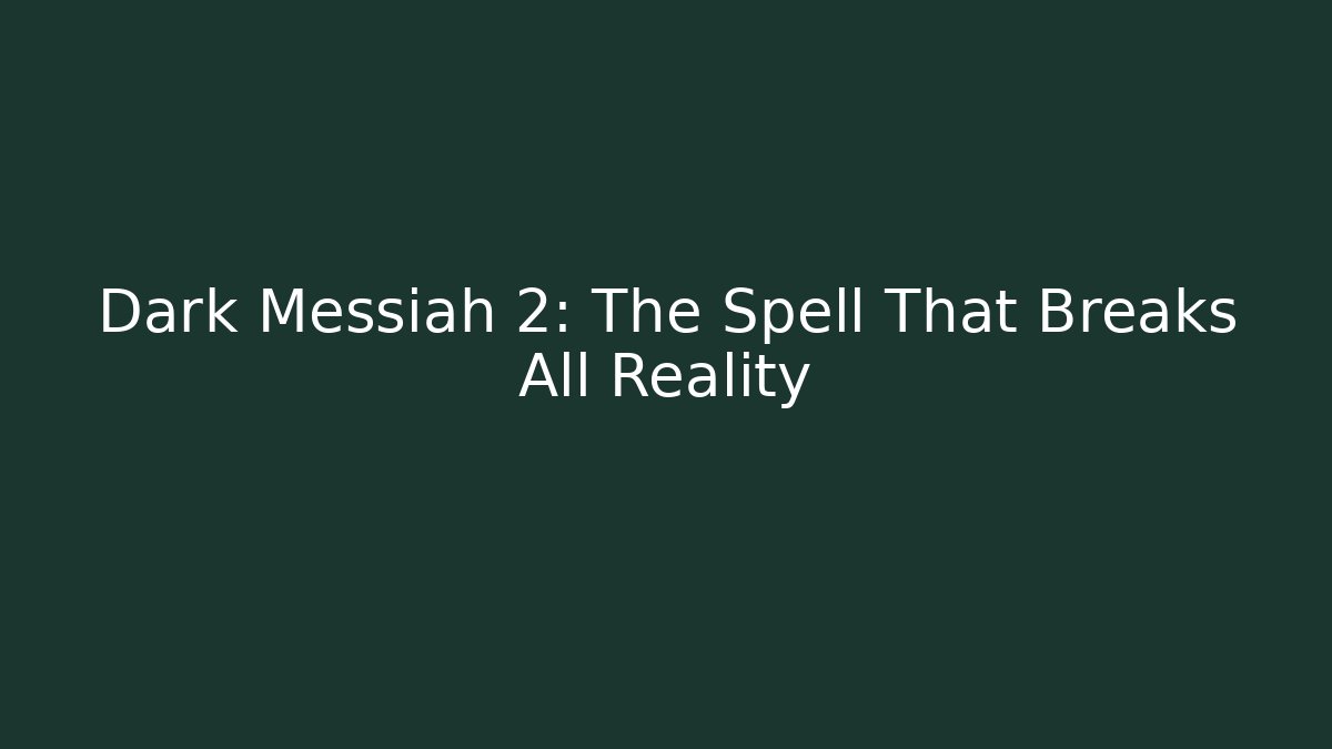 Dark Messiah 2: The Spell That Breaks All Reality