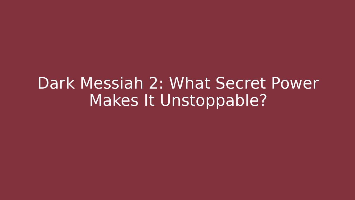 Dark Messiah 2: What Secret Power Makes It Unstoppable?