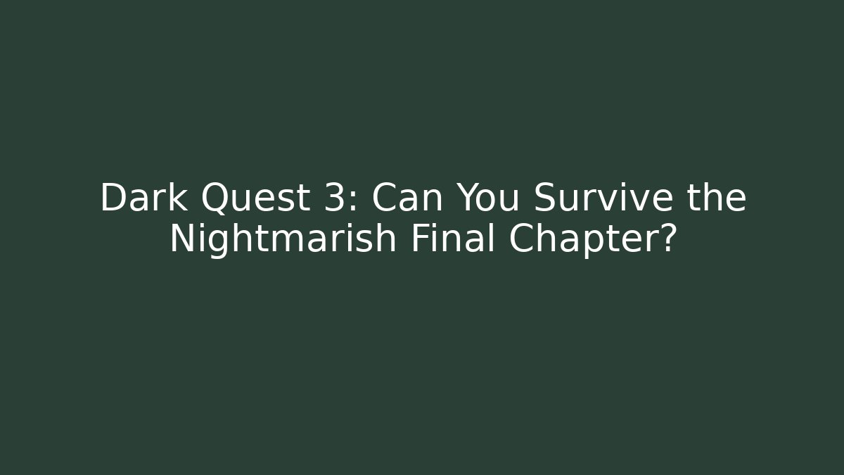 Dark Quest 3: Can You Survive the Nightmarish Final Chapter?