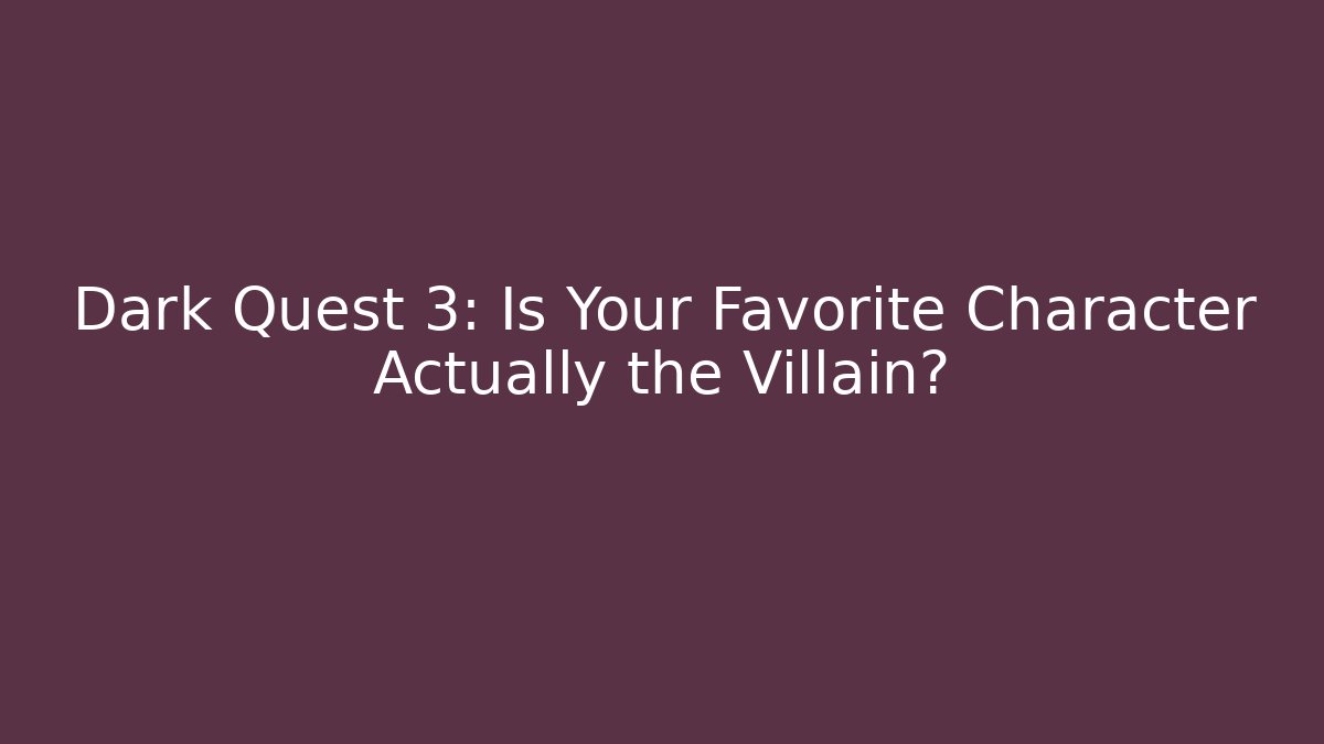 Dark Quest 3: Is Your Favorite Character Actually the Villain?