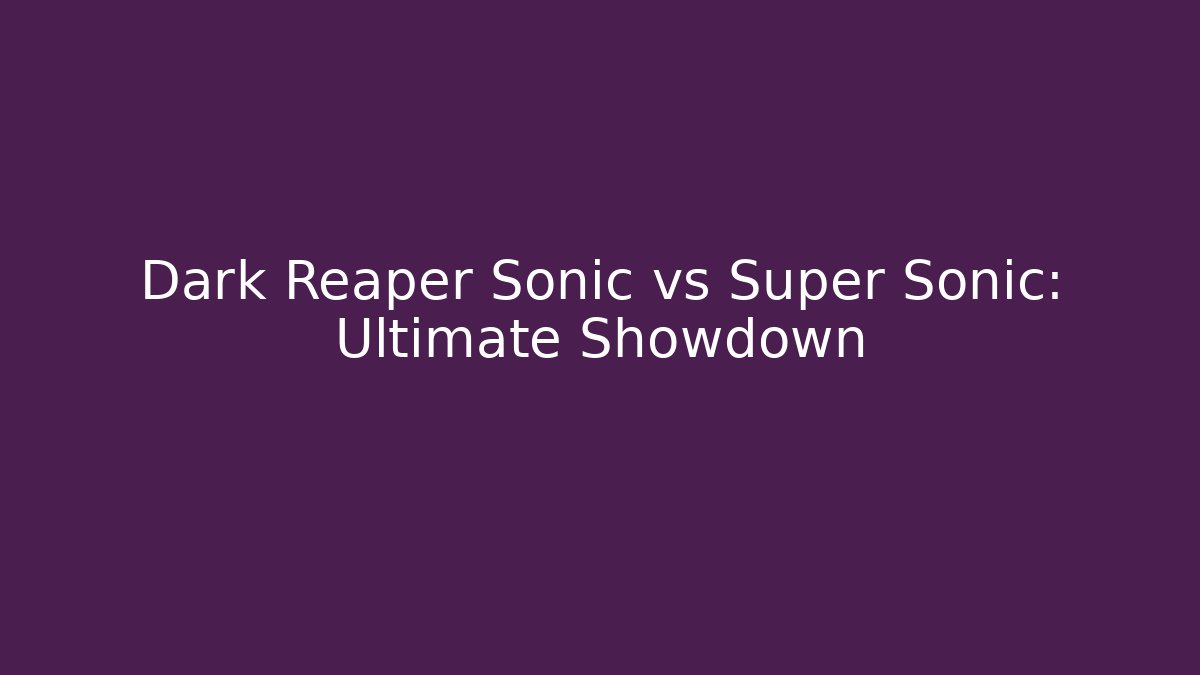 Dark Reaper Sonic vs Super Sonic: Ultimate Showdown