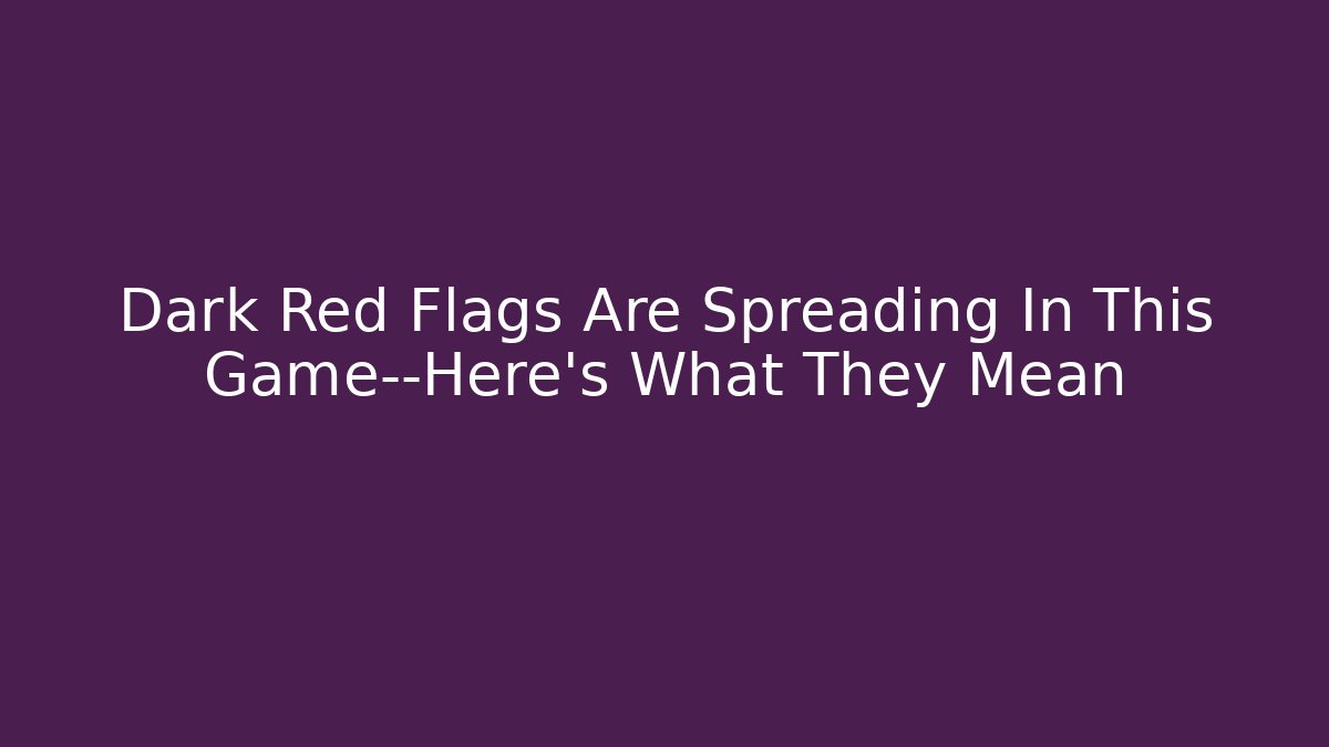 Dark Red Flags Are Spreading In This Game—Here’s What They Mean