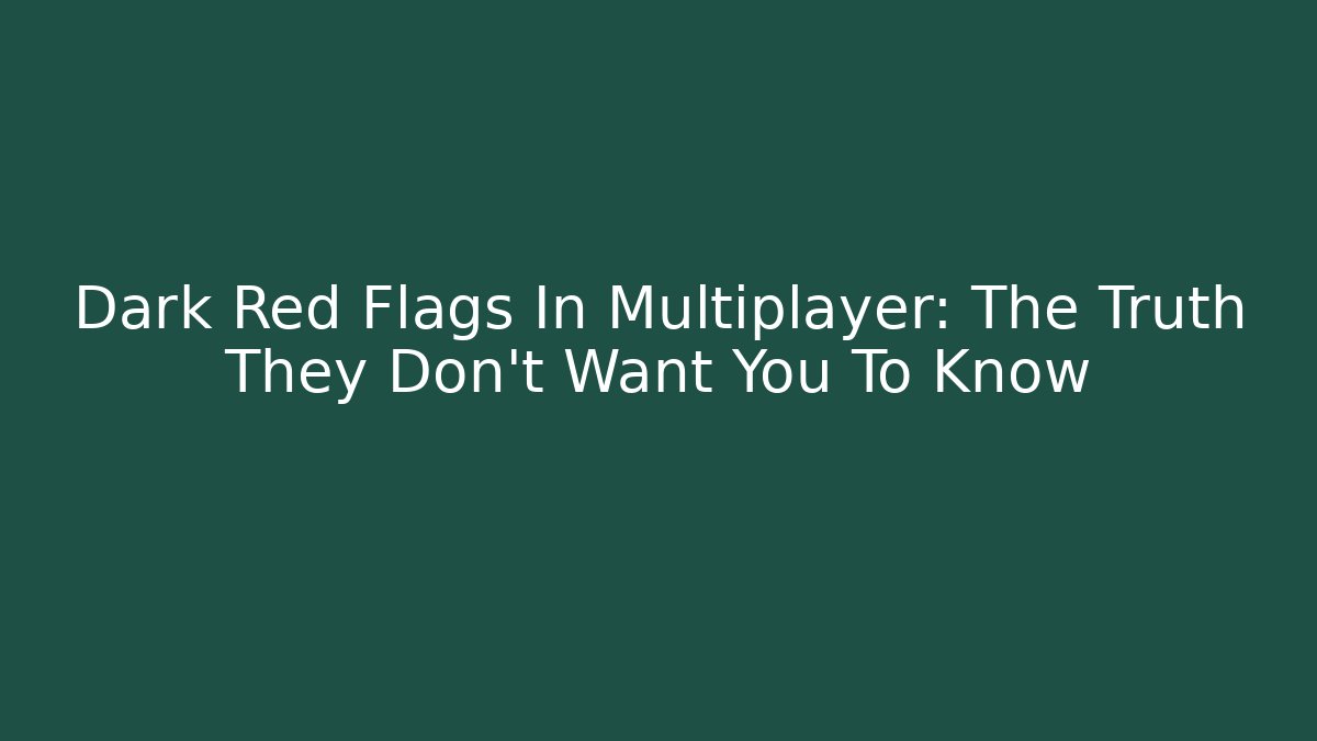 Dark Red Flags In Multiplayer: The Truth They Don’t Want You To Know