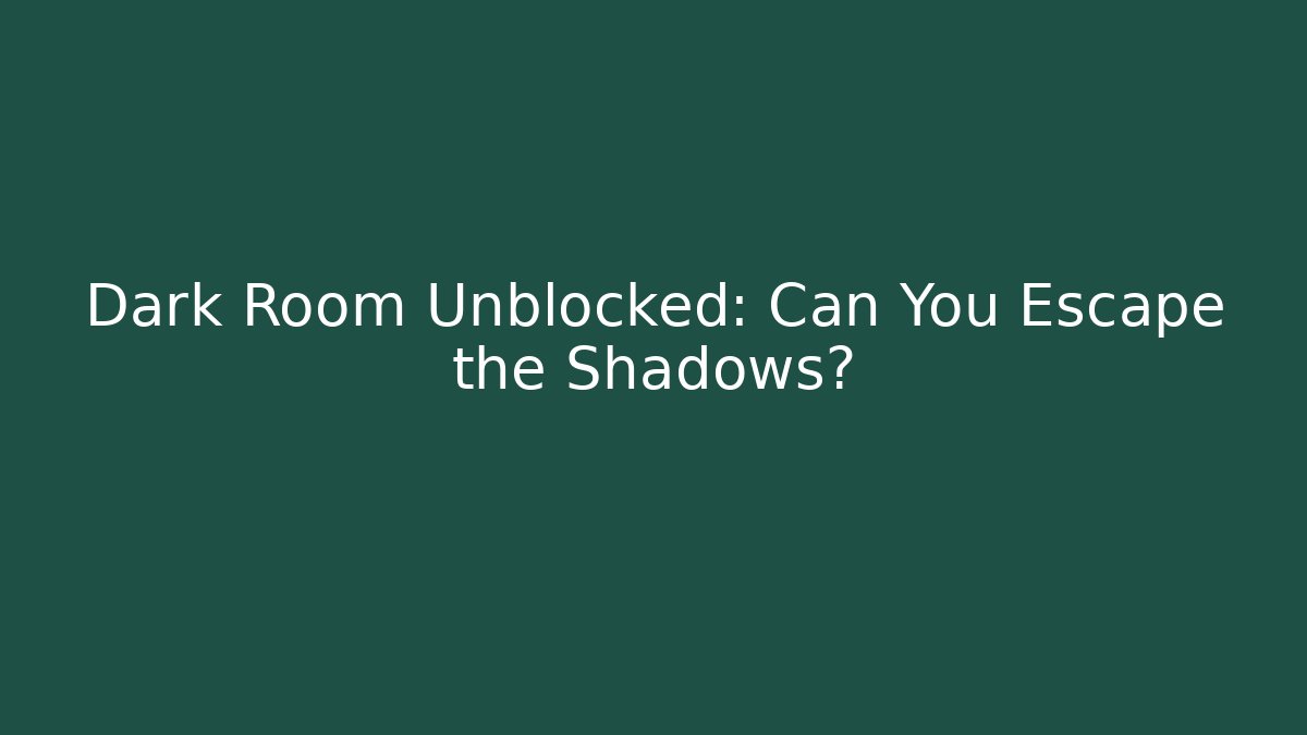 Dark Room Unblocked: Can You Escape the Shadows?