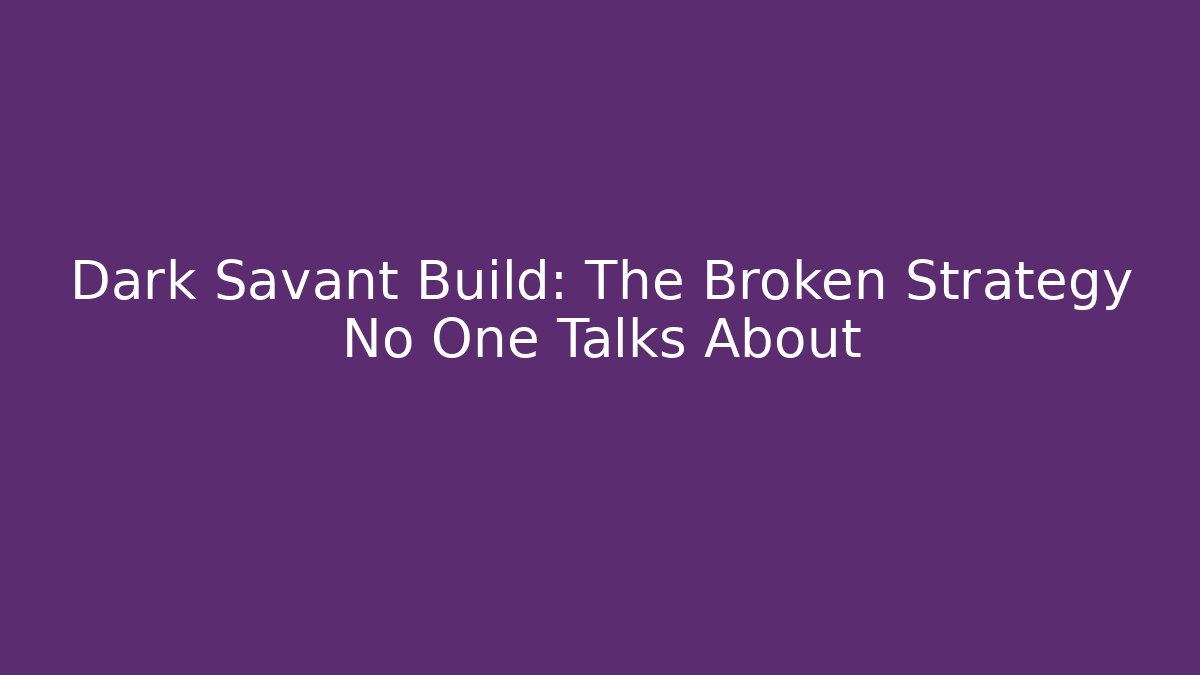 Dark Savant Build: The Broken Strategy No One Talks About