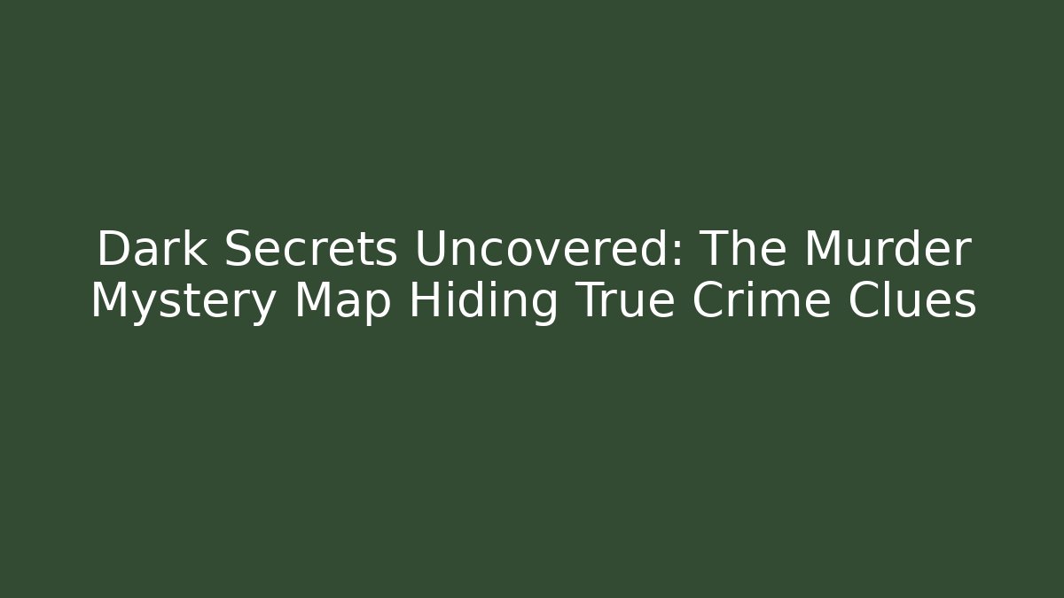 Dark Secrets Uncovered: The Murder Mystery Map Hiding True Crime Clues