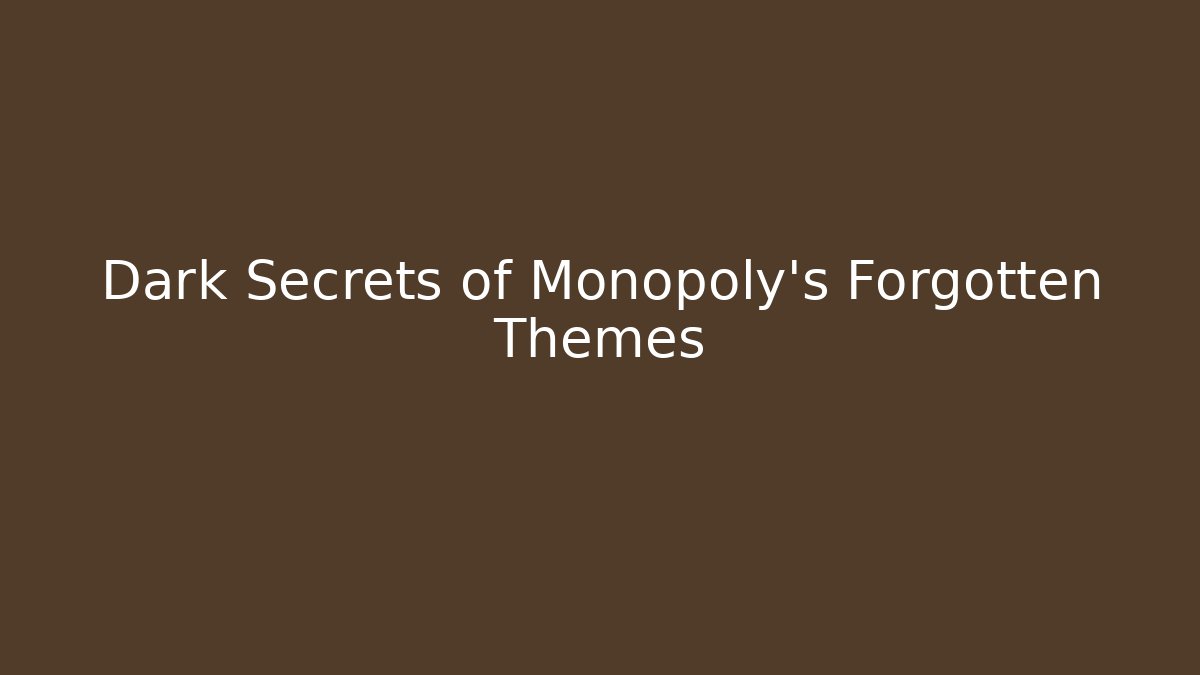 Dark Secrets of Monopoly's Forgotten Themes