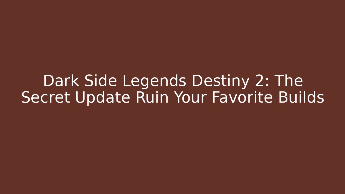 Dark Side Legends Destiny 2: The Secret Update Ruin Your Favorite Builds