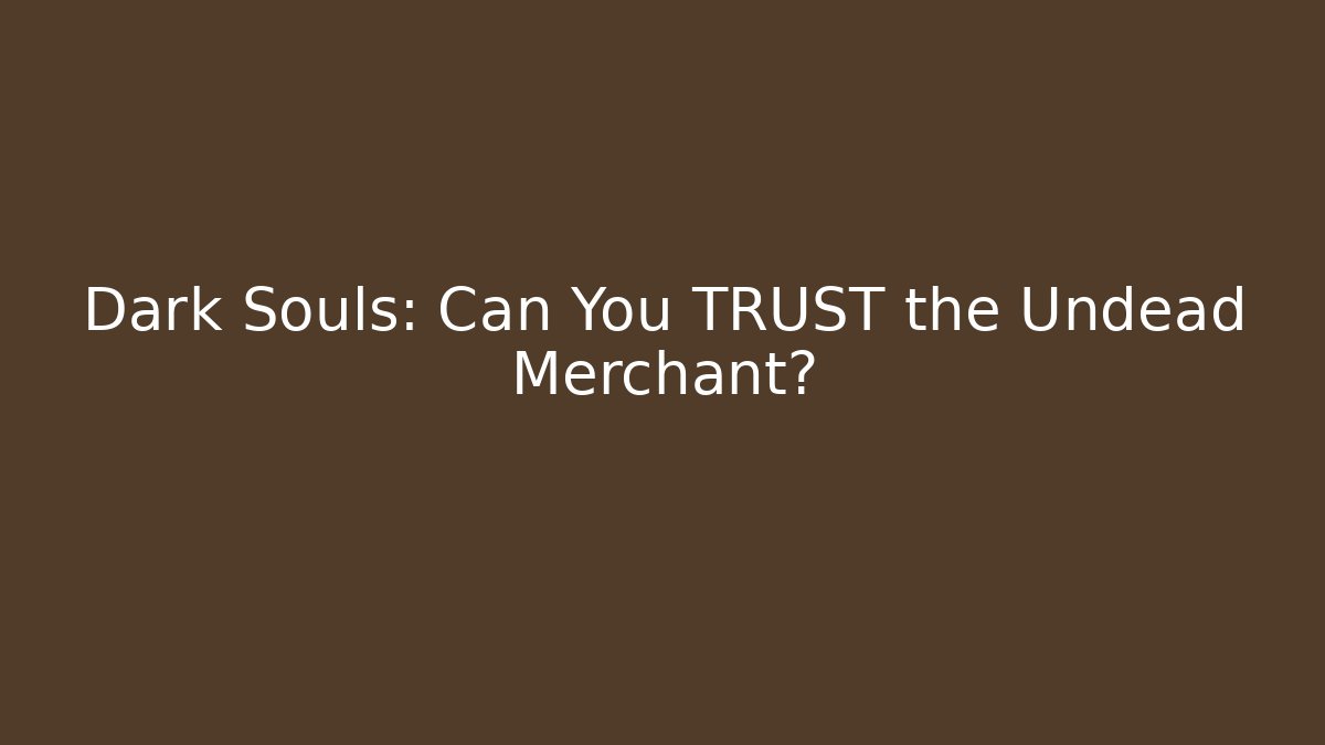 Dark Souls: Can You TRUST the Undead Merchant?