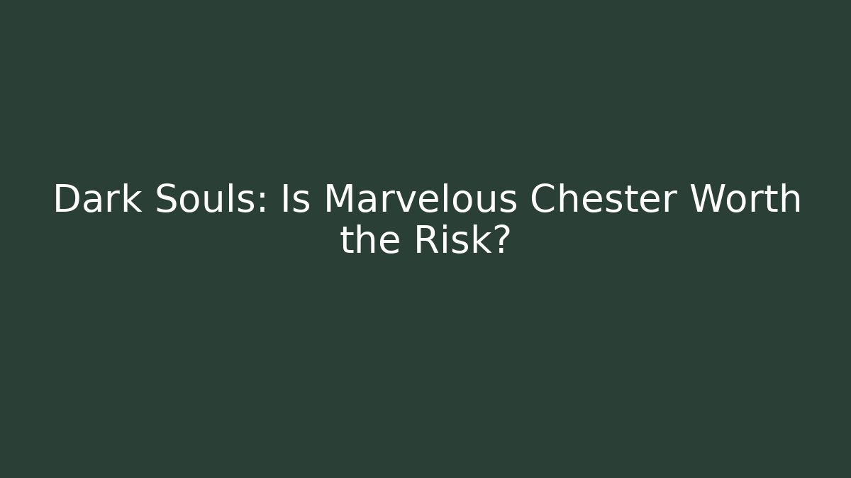 Dark Souls: Is Marvelous Chester Worth the Risk?