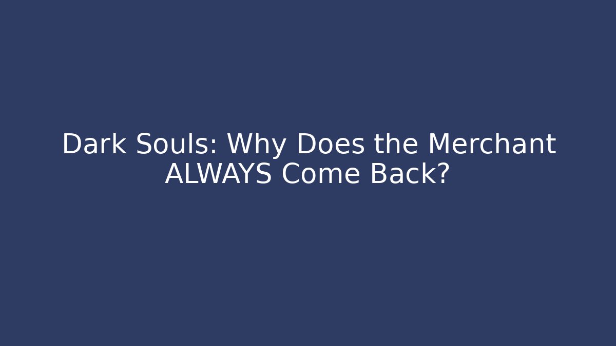 Dark Souls: Why Does the Merchant ALWAYS Come Back? - Felix Cat Insurance