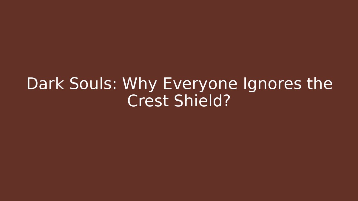 Dark Souls: Why Everyone Ignores the Crest Shield? - Felix Cat Insurance