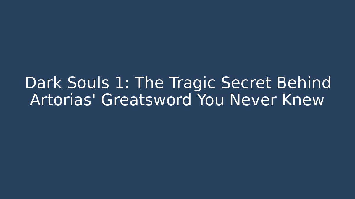 Dark Souls 1: The Tragic Secret Behind Artorias' Greatsword You Never Knew