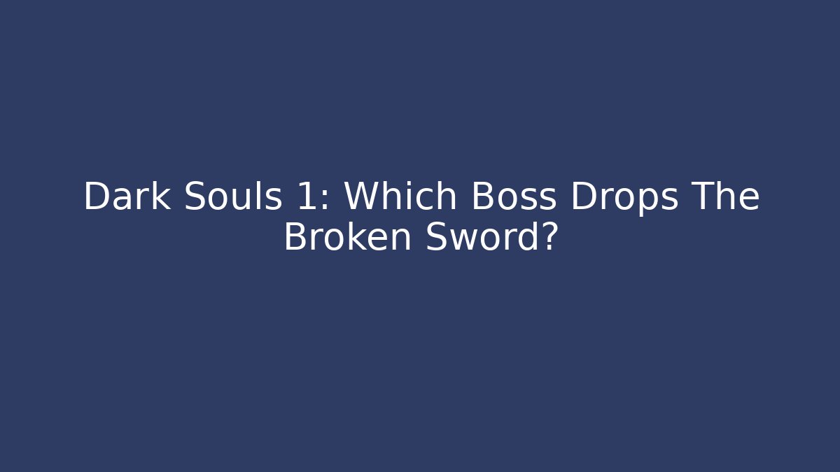 Dark Souls 1: Which Boss Drops The Broken Sword?