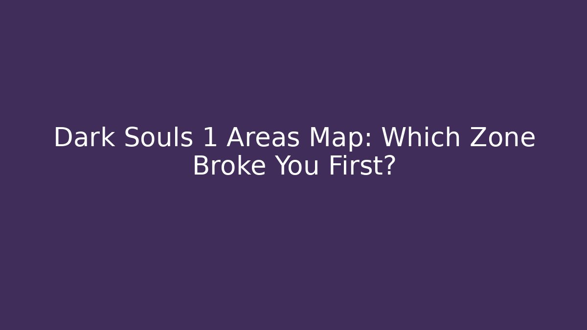 Dark Souls 1 Areas Map: Which Zone Broke You First?